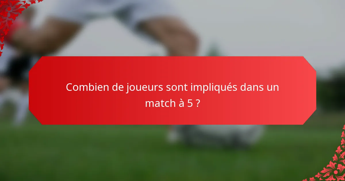 Combien de joueurs sont impliqués dans un match à 5 ?