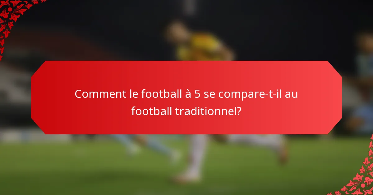 Comment le football à 5 se compare-t-il au football traditionnel?