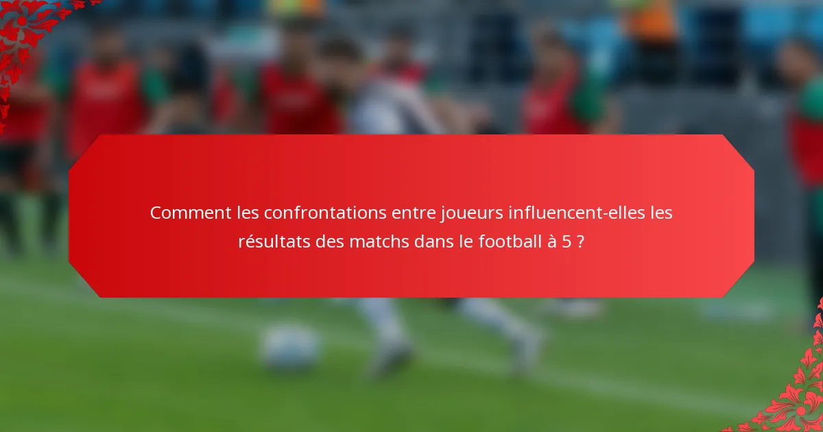 Comment les confrontations entre joueurs influencent-elles les résultats des matchs dans le football à 5 ?