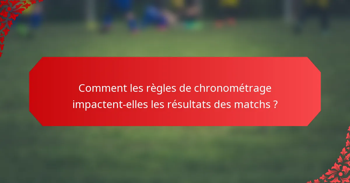 Comment les règles de chronométrage impactent-elles les résultats des matchs ?