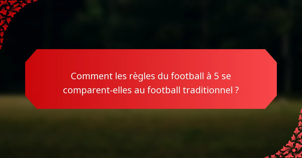 Comment les règles du football à 5 se comparent-elles au football traditionnel ?