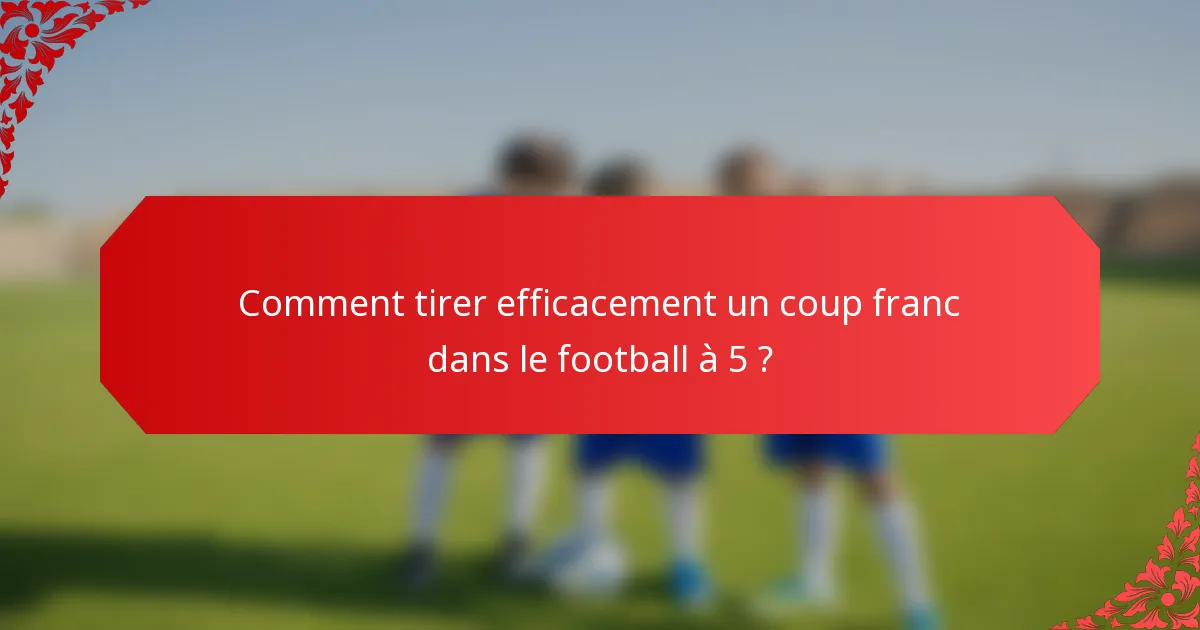 Comment tirer efficacement un coup franc dans le football à 5 ?