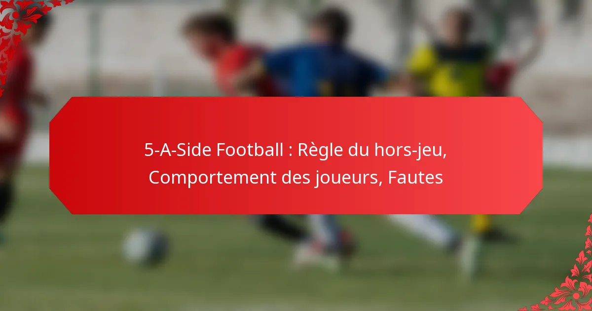 5-A-Side Football : Règle du hors-jeu, Comportement des joueurs, Fautes