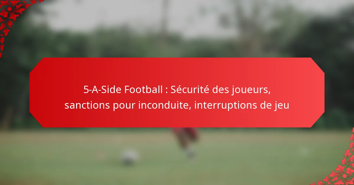 5-A-Side Football : Sécurité des joueurs, sanctions pour inconduite, interruptions de jeu