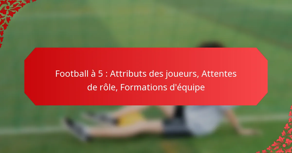 Football à 5 : Attributs des joueurs, Attentes de rôle, Formations d’équipe