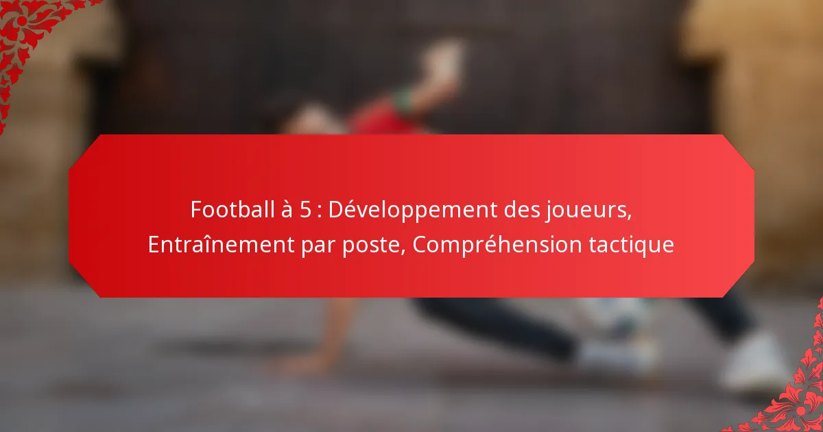 Football à 5 : Développement des joueurs, Entraînement par poste, Compréhension tactique