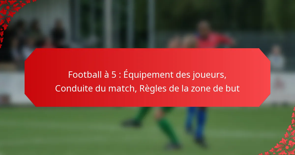 Football à 5 : Équipement des joueurs, Conduite du match, Règles de la zone de but