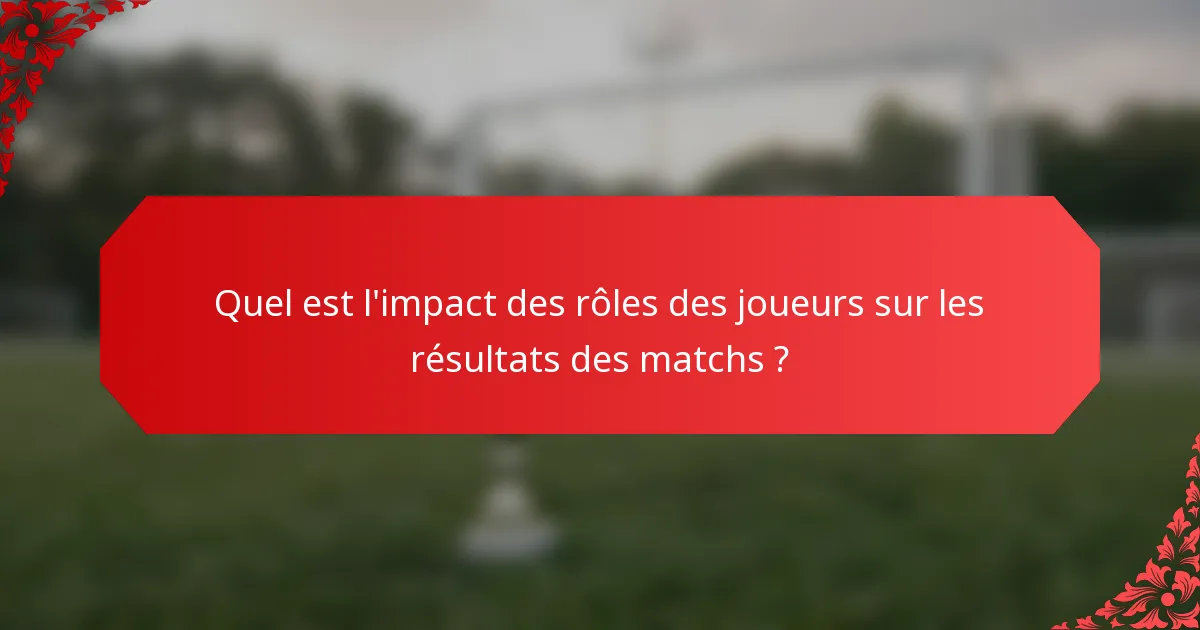 Quel est l'impact des rôles des joueurs sur les résultats des matchs ?