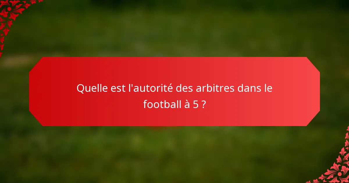 Quelle est l'autorité des arbitres dans le football à 5 ?