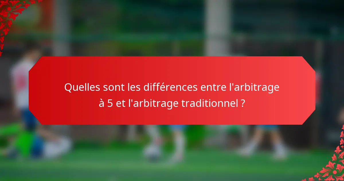 Quelles sont les différences entre l'arbitrage à 5 et l'arbitrage traditionnel ?