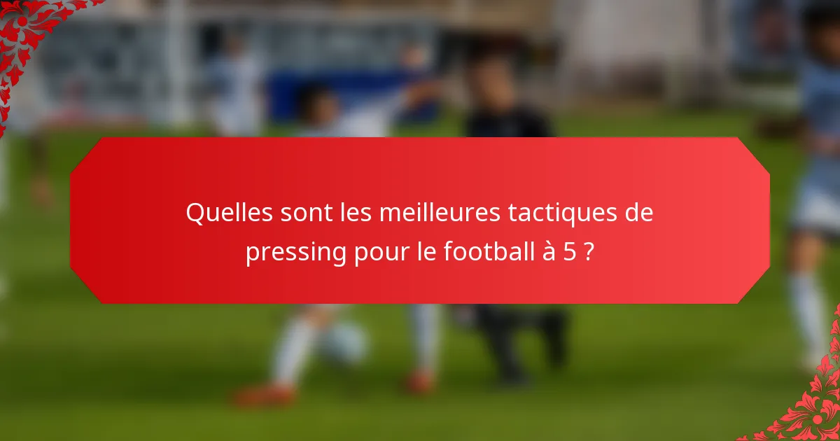 Quelles sont les meilleures tactiques de pressing pour le football à 5 ?