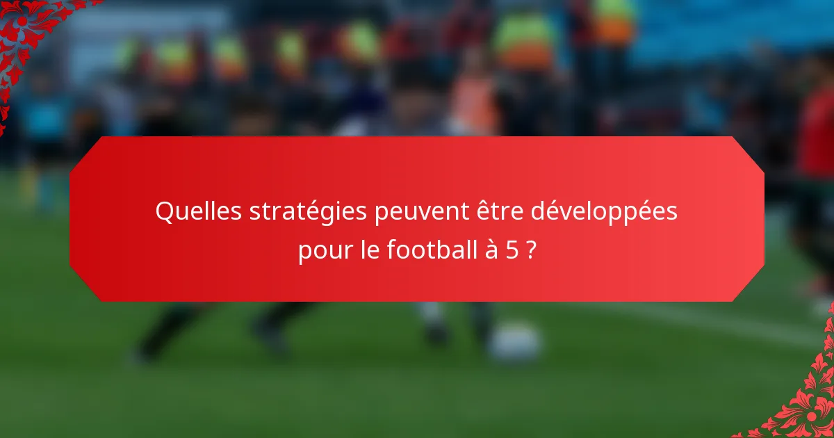 Quelles stratégies peuvent être développées pour le football à 5 ?
