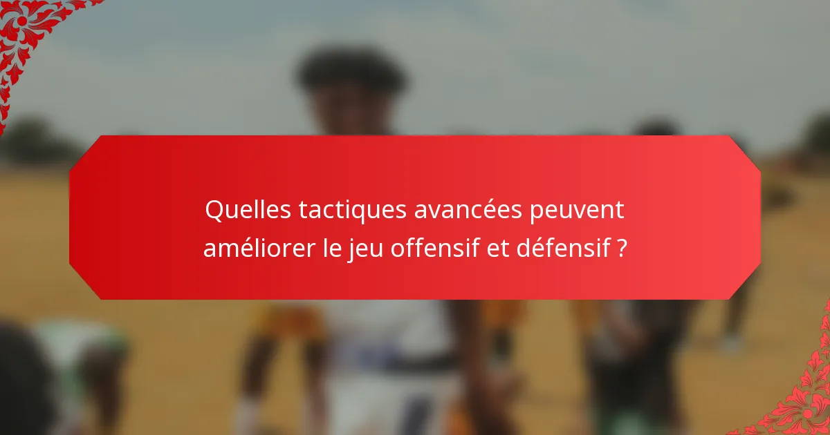 Quelles tactiques avancées peuvent améliorer le jeu offensif et défensif ?
