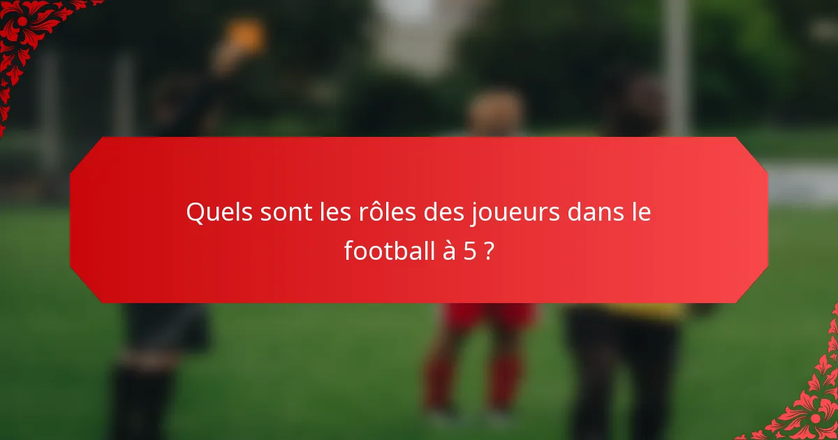 Quels sont les rôles des joueurs dans le football à 5 ?