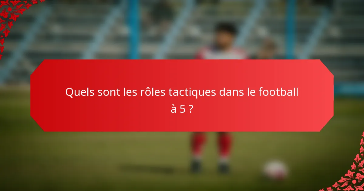 Quels sont les rôles tactiques dans le football à 5 ?