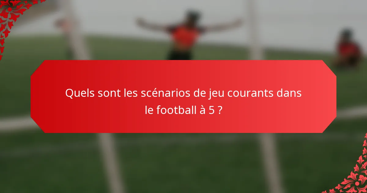 Quels sont les scénarios de jeu courants dans le football à 5 ?