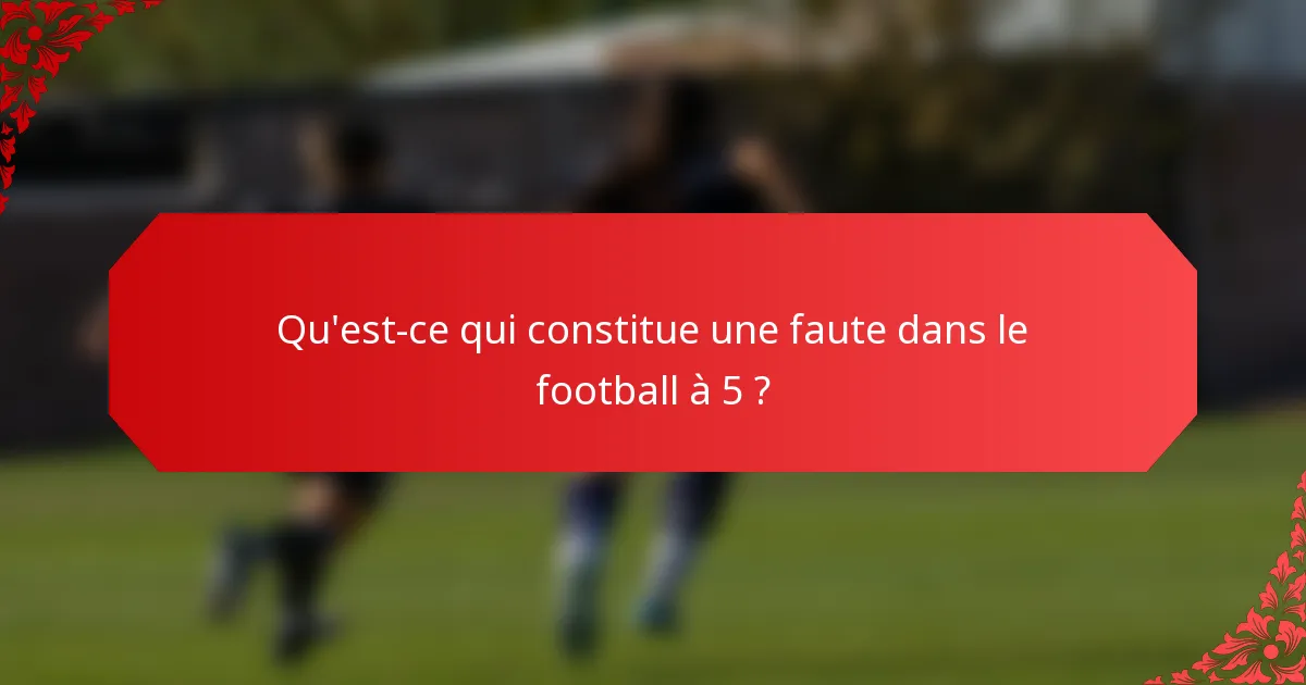 Qu'est-ce qui constitue une faute dans le football à 5 ?